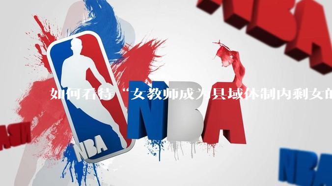 如何看待“女教师成为县域体制内剩女的主体”？