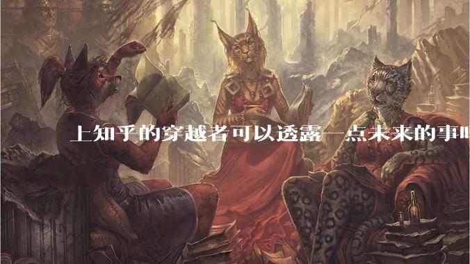上知乎的穿越者可以透露一点未来的事吗？