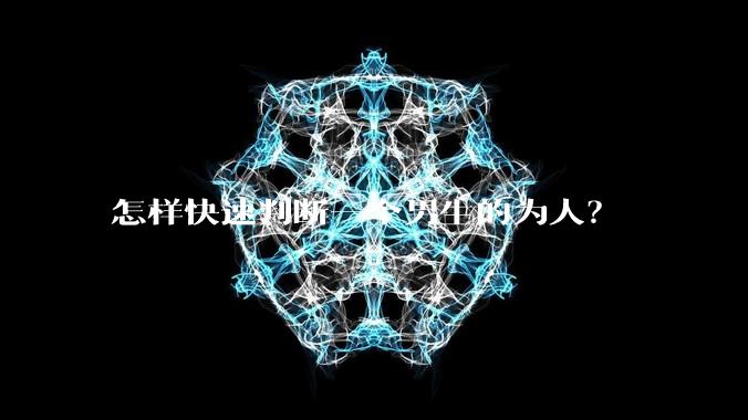 怎样快速判断一个男生的为人？