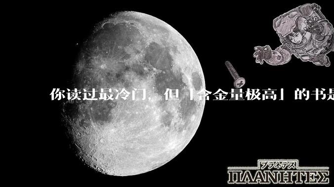 你读过最冷门，但「含金量极高」的书是什么？