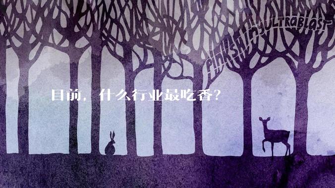 目前，什么行业最吃香？