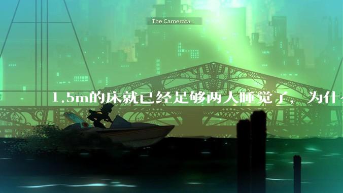 1.5m的床就已经足够两人睡觉了，为什么现在流行1.8m这么大的床？