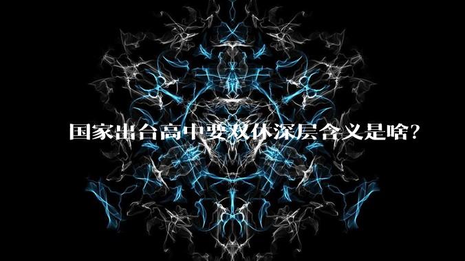 国家出台高中要双休深层含义是啥？